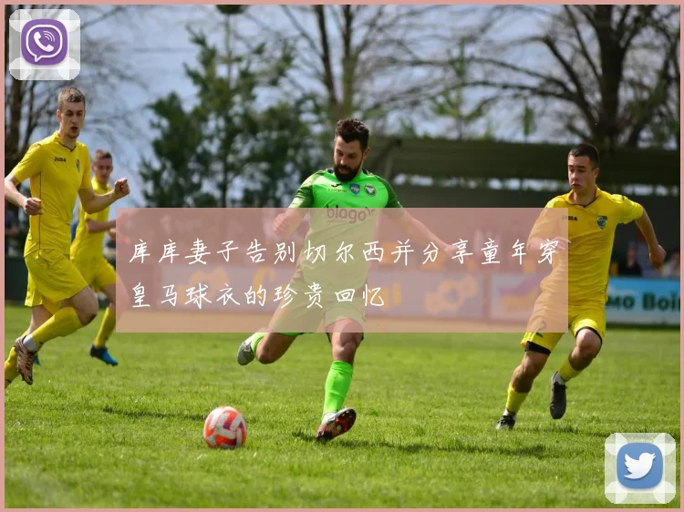 库库妻子告别切尔西并分享童年穿皇马球衣的珍贵回忆